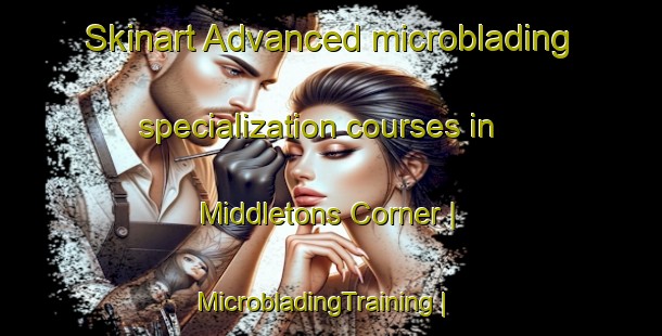 Skinart Advanced microblading specialization courses in Middletons Corner | MicrobladingTraining | MicrobladingClasses | SkinartTraining-United States